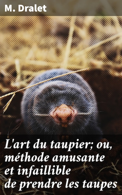 L'art du taupier; ou, méthode amusante et infaillible de prendre les taupes