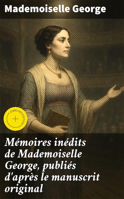 Mémoires inédits de Mademoiselle George, publiés d'après le manuscrit original