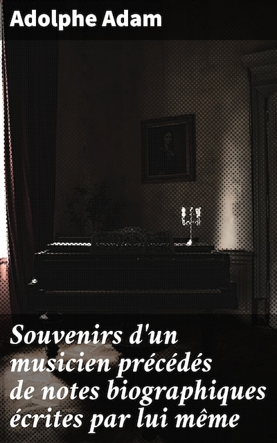 Souvenirs d'un musicien précédés de notes biographiques écrites par lui même