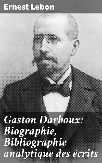 Gaston Darboux: Biographie, Bibliographie analytique des écrits
