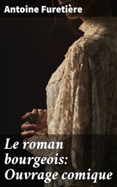 Le roman bourgeois: Ouvrage comique