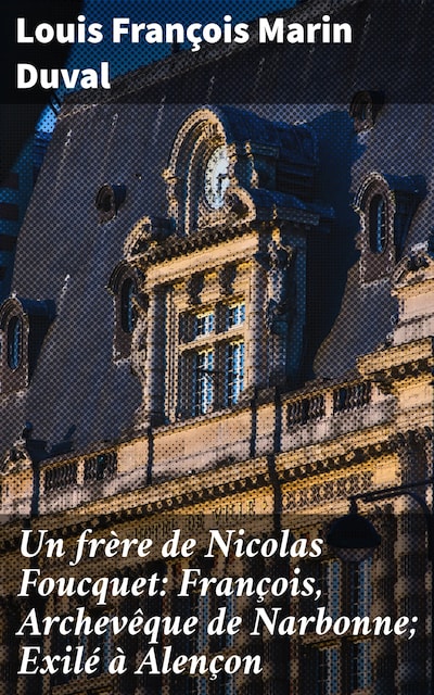 Un frère de Nicolas Foucquet: François, Archevêque de Narbonne; Exilé à Alençon