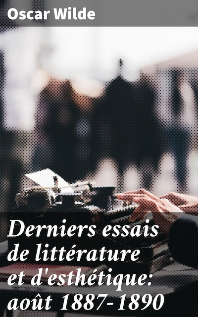 Derniers essais de littérature et d'esthétique: août 1887-1890