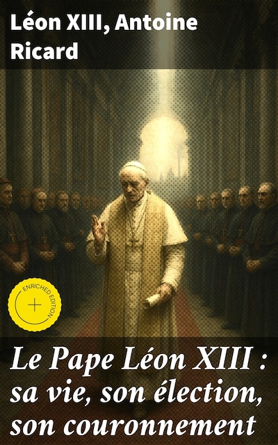Le Pape Léon XIII : sa vie, son élection, son couronnement