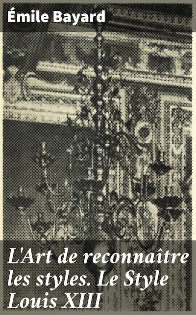 L'Art de reconnaître les styles. Le Style Louis XIII