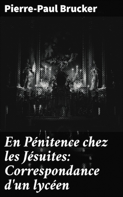 En Pénitence chez les Jésuites: Correspondance d'un lycéen