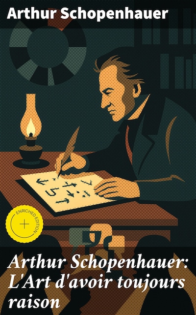 Arthur Schopenhauer: L'Art d'avoir toujours raison