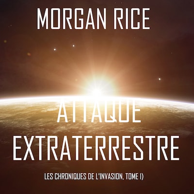 Attaque Extraterrestre (Les Chroniques de l'Invasion, Tome 1) : Un Thriller de Science-fiction