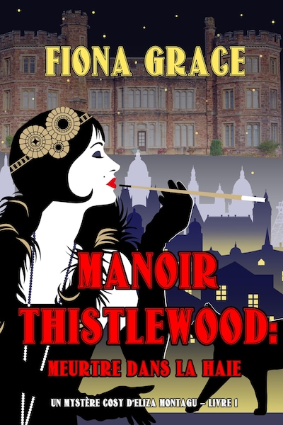 Manoir Thistlewood : Meurtre dans la haie (Un Mystère Cosy d'Eliza Montagu – Livre 1)