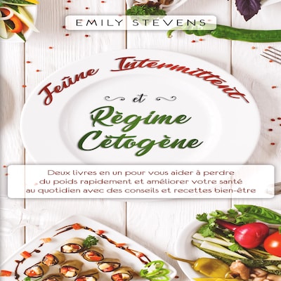 Jeûne Intermittent et Régime Cétogène : Deux livres en un pour vous aider à perdre du poids rapidement et améliorer votre santé au quotidien avec des conseils et recettes bien-être