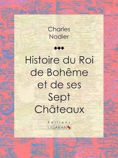 Histoire du Roi de Bohême et de ses Sept Châteaux