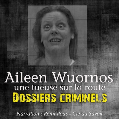 Dossiers Criminels : Aileen Wuornos, Tueuse sur la route