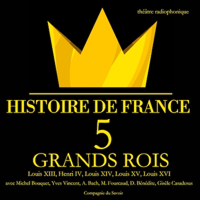 5 grands rois de France : Louis XIII, Henri IV, Louis XIV, Louis XV, Louis XVI