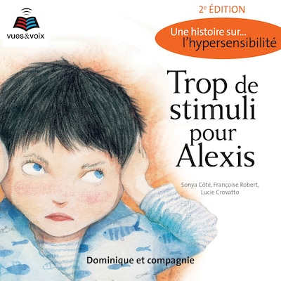 Trop de stimuli pour Alexis : une histoire sur... l'hypersensibilité