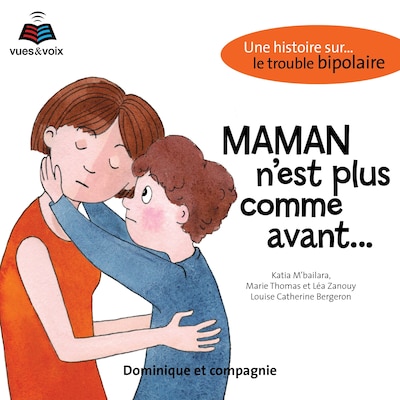Maman n'est plus comme avant : une histoire sur... le trouble bipolaire