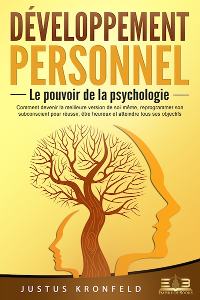 Développement personnel – Le pouvoir de la psychologie: Comment devenir la meilleure version de soi-même, reprogrammer son subconscient pour réussir, être heureux et atteindre tous ses objectifs