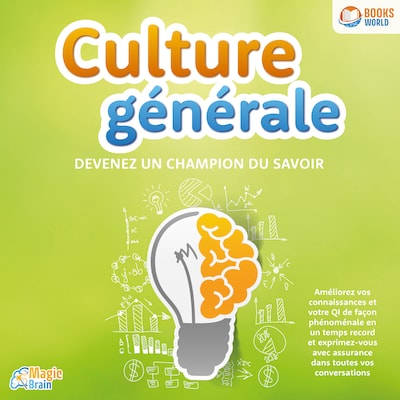 Culture générale - Devenez un champion du savoir: Améliorez vos connaissances et votre QI de façon phénoménale en un temps record et exprimez-vous avec assurance dans toutes vos conversations