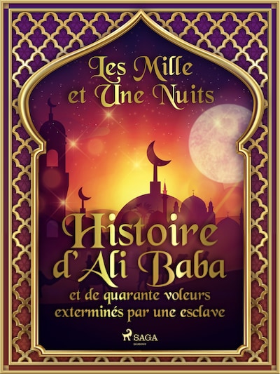 Histoire d’Ali Baba et de quarante voleurs exterminés par une esclave