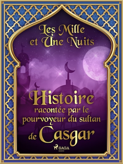 Histoire racontée par le pourvoyeur du sultan de Casgar