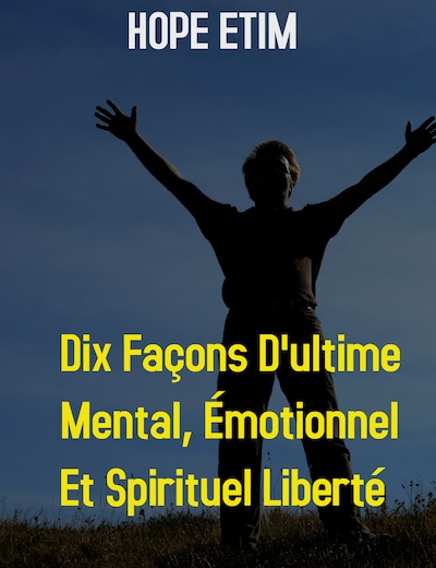 Dix Façons D'ultime Mental, Émotionnel et Spirituel Liberté