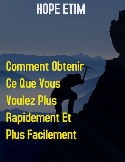 Comment Obtenir ce que Vous Voulez Plus Rapidement et Plus Facilement