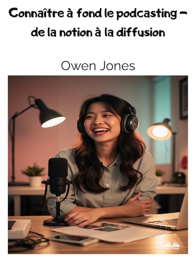 Connaître À Fond Le Podcasting - De La Notion À La Diffusion
