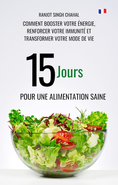 15 Jours pour une Alimentation Saine : Comment Booster Votre Énergie, Renforcer Votre Immunité et Transformer Votre Mode de Vie