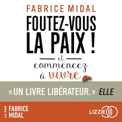 Foutez-vous la paix ! Et commencez à vivre