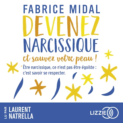 Devenez narcissique et sauvez votre peau ! - Par l'auteur du best-seller « Foutez-vous la paix ! »