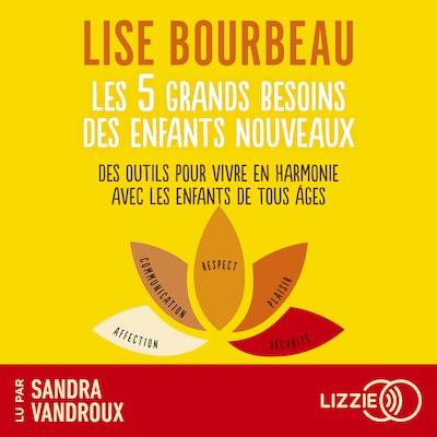 Les 5 grands besoins des enfants nouveaux - Des outils pour vivre en harmonie avec les enfants de tous âges