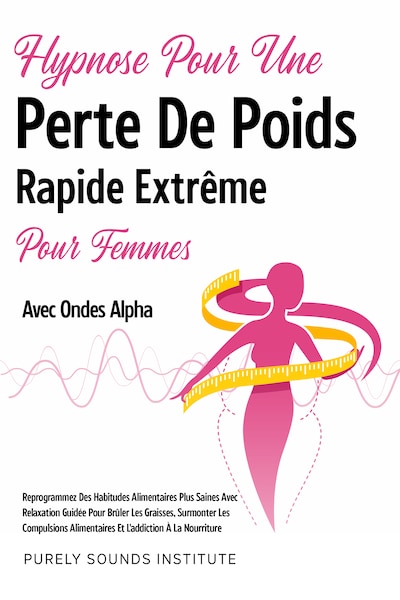 Hypnose pour une Perte de Poids Rapide Extrême pour Femmes avec Ondes Alpha : Reprogrammez des Habitudes Alimentaires Plus Saines avec Relaxation Guidée pour Brûler les Graisses, Surmonter les Compulsions Alimentaires et l'Addiction à la Nourriture