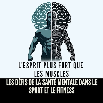 L'Esprit Plus Fort que les Muscles : Les Défis de la Santé Mentale dans le Sport et le Fitness