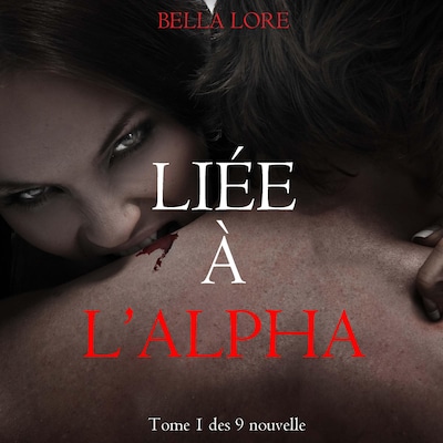 Liée à l'Alpha : tome 1 des 9 nouvelles par Bella Lore