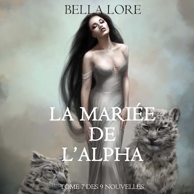La Mariée de l'Alpha : tome 7 des 9 nouvelles par Bella Lore
