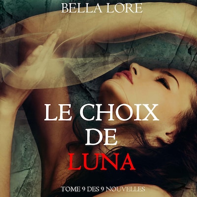 Le Choix de Luna : tome 9 des 9 nouvelles par Bella Lore