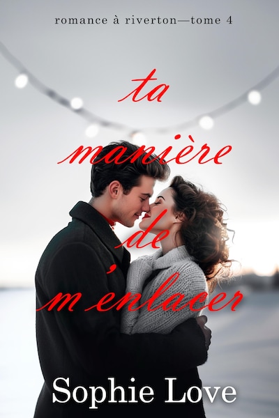 Ta manière de m'enlacer (Romance à Riverton—Tome 4)