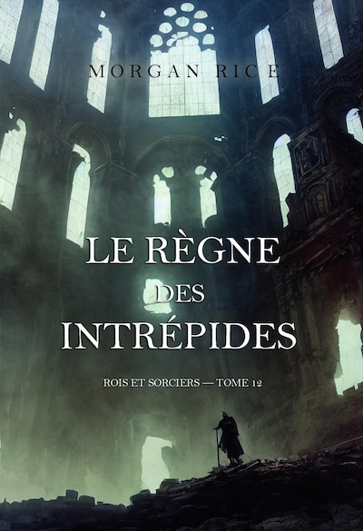 Le règne des intrépides (Rois et sorciers — tome 12)