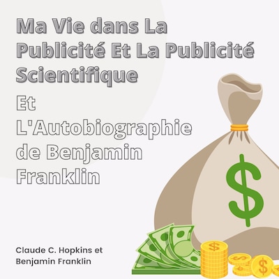 Ma Vie dans La Publicité et La Publicité Scientifique et L'Autobiographie de Benjamin Franklin